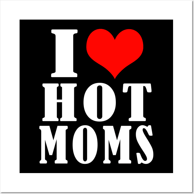 I Love Hot Moms Wall Art by Elegance14